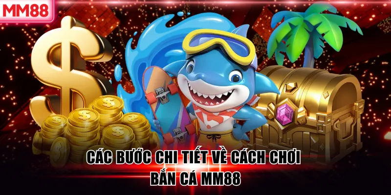 Các bước chi tiết về cách chơi bắn cá MM88