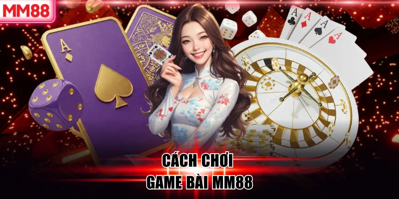 Game Bài MM88 – Sân Chơi Đỉnh Cao Cho Tín Đồ Cá Cược Trí Tuệ 5 Cách chơi game bài MM88