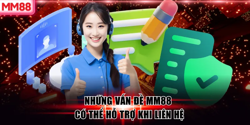 Những vấn đề MM88 có thể hỗ trợ khi liên hệ